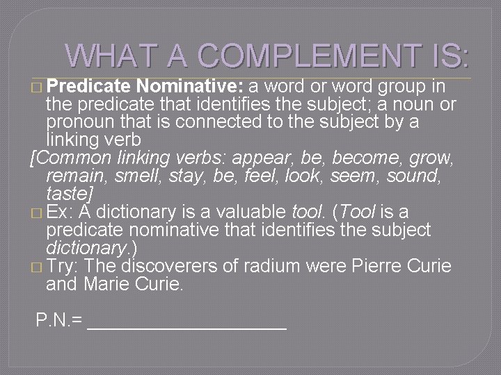 WHAT A COMPLEMENT IS: � Predicate Nominative: a word or word group in the