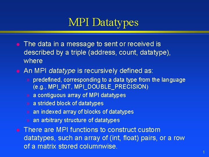 MPI Datatypes l l The data in a message to sent or received is