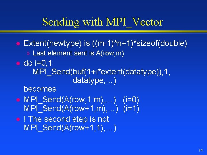 Sending with MPI_Vector l Extent(newtype) is ((m-1)*n+1)*sizeof(double) » Last element sent is A(row, m)
