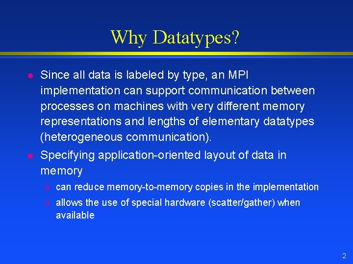 Why Datatypes? l Since all data is labeled by type, an MPI implementation can