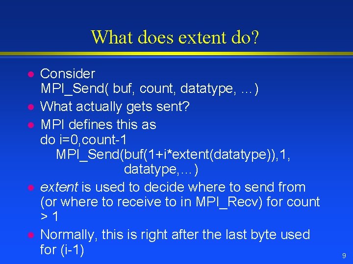 What does extent do? l l l Consider MPI_Send( buf, count, datatype, …) What