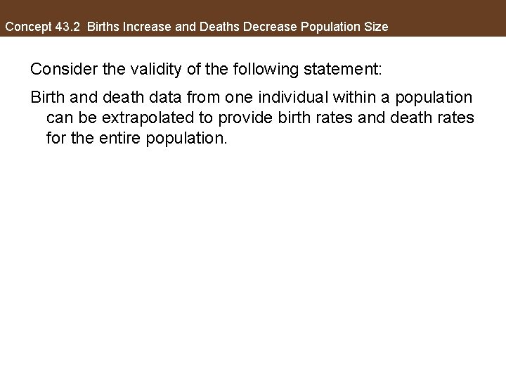 Concept 43. 2 Births Increase and Deaths Decrease Population Size Consider the validity of