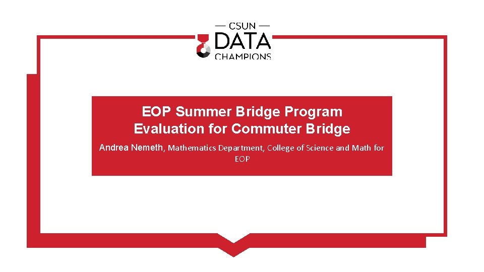 EOP Summer Bridge Program Evaluation for Commuter Bridge Andrea Nemeth, Mathematics Department, College of