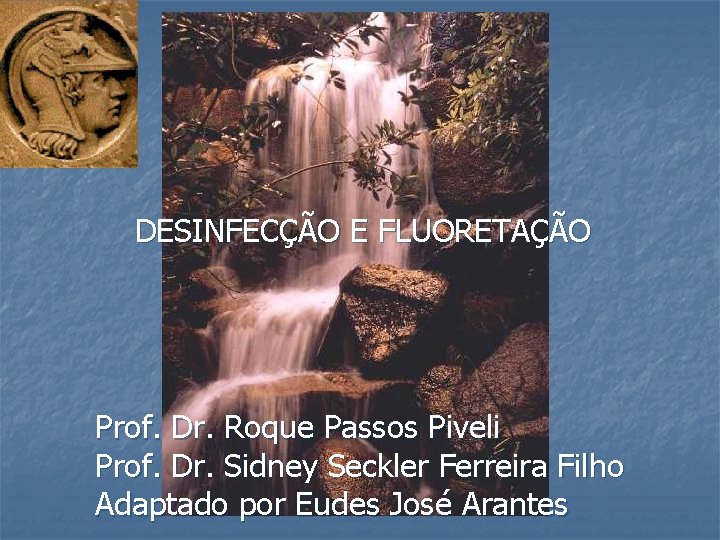 DESINFECÇÃO E FLUORETAÇÃO Prof. Dr. Roque Passos Piveli Prof. Dr. Sidney Seckler Ferreira Filho