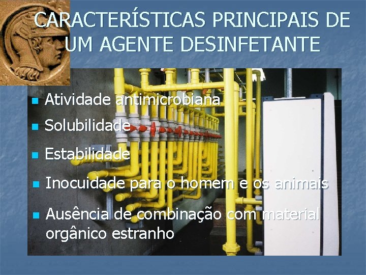 CARACTERÍSTICAS PRINCIPAIS DE UM AGENTE DESINFETANTE n Atividade antimicrobiana n Solubilidade n Estabilidade n