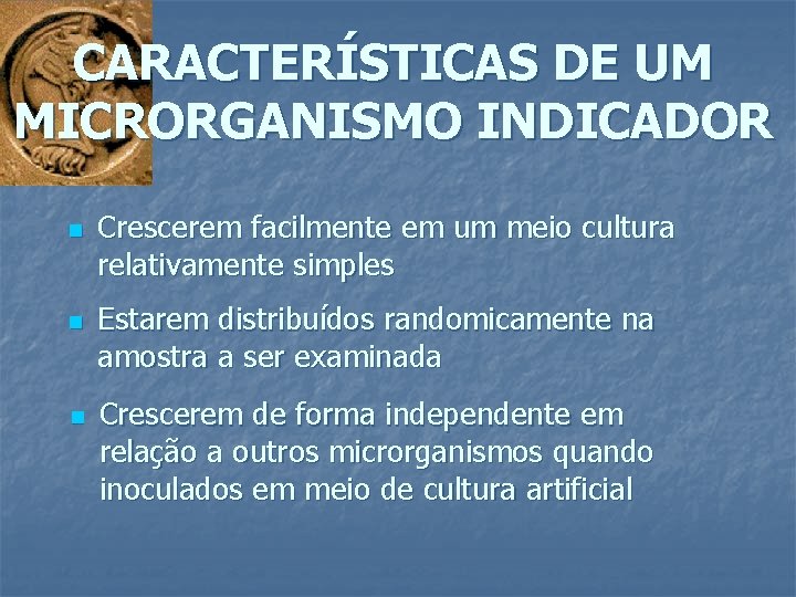 CARACTERÍSTICAS DE UM MICRORGANISMO INDICADOR n n n Crescerem facilmente em um meio cultura