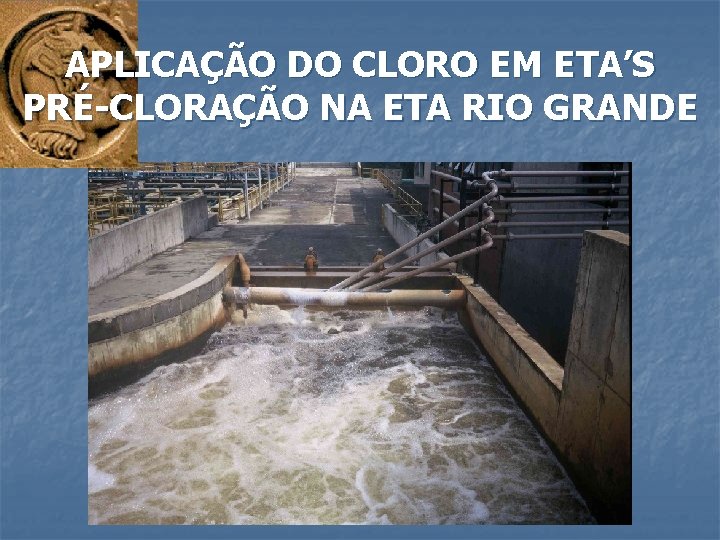 APLICAÇÃO DO CLORO EM ETA’S PRÉ-CLORAÇÃO NA ETA RIO GRANDE 