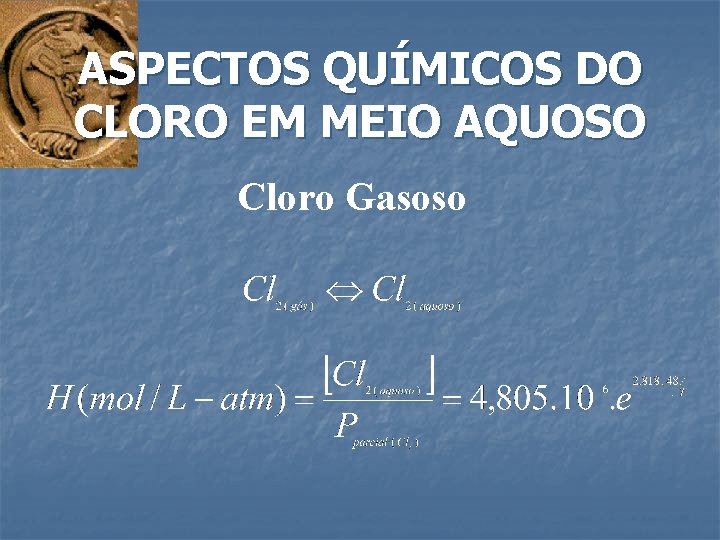 ASPECTOS QUÍMICOS DO CLORO EM MEIO AQUOSO Cloro Gasoso 