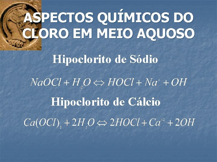 ASPECTOS QUÍMICOS DO CLORO EM MEIO AQUOSO Hipoclorito de Sódio Hipoclorito de Cálcio 