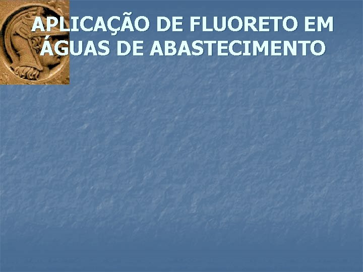 APLICAÇÃO DE FLUORETO EM ÁGUAS DE ABASTECIMENTO 