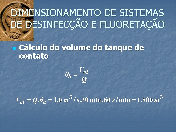 DIMENSIONAMENTO DE SISTEMAS DE DESINFECÇÃO E FLUORETAÇÃO n Cálculo do volume do tanque de