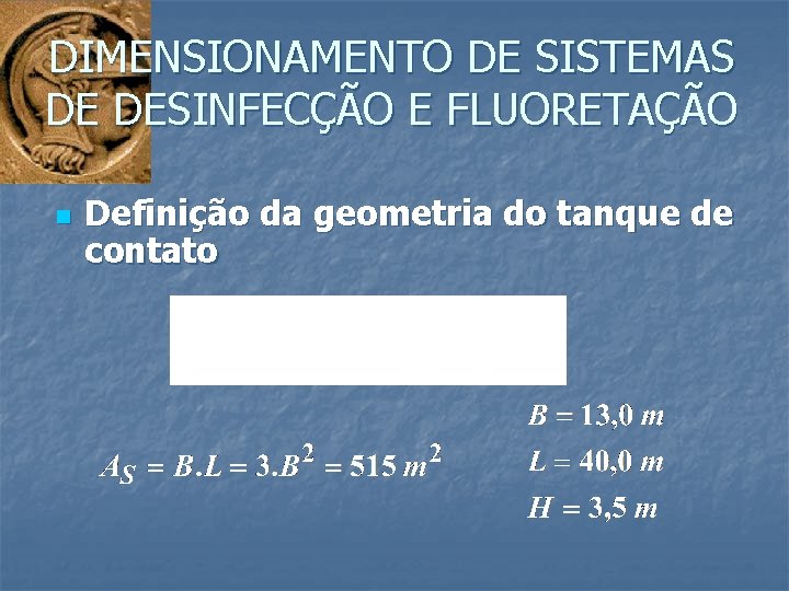 DIMENSIONAMENTO DE SISTEMAS DE DESINFECÇÃO E FLUORETAÇÃO n Definição da geometria do tanque de