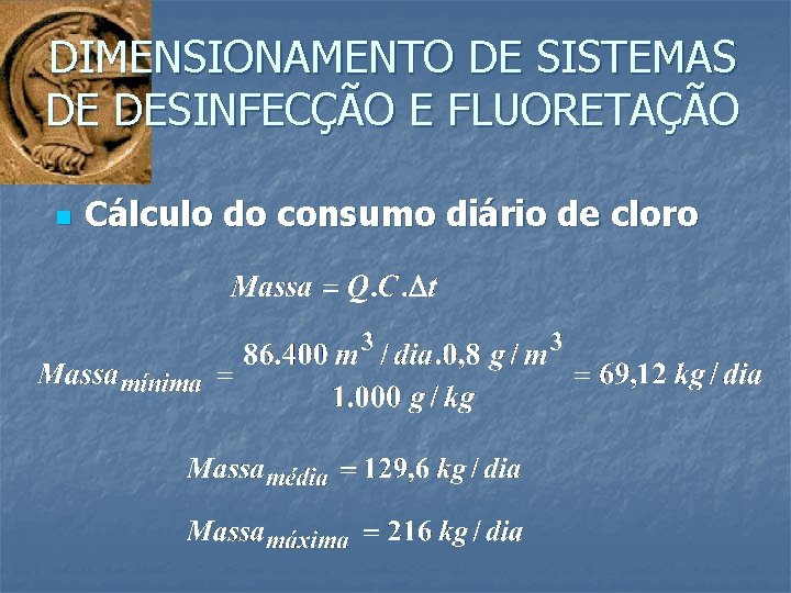 DIMENSIONAMENTO DE SISTEMAS DE DESINFECÇÃO E FLUORETAÇÃO n Cálculo do consumo diário de cloro