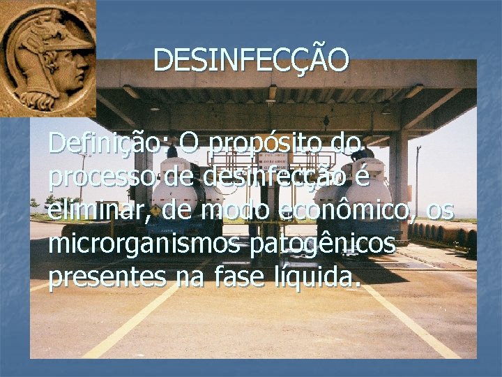 DESINFECÇÃO Definição: O propósito do processo de desinfecção é eliminar, de modo econômico, os