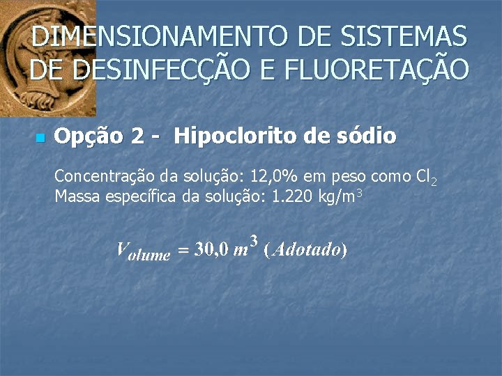 DIMENSIONAMENTO DE SISTEMAS DE DESINFECÇÃO E FLUORETAÇÃO n Opção 2 - Hipoclorito de sódio