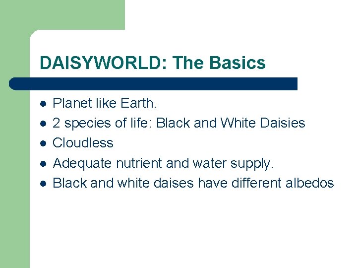 DAISYWORLD: The Basics l l l Planet like Earth. 2 species of life: Black DAISYWORLD: The Basics l l l Planet like Earth. 2 species of life: Black
