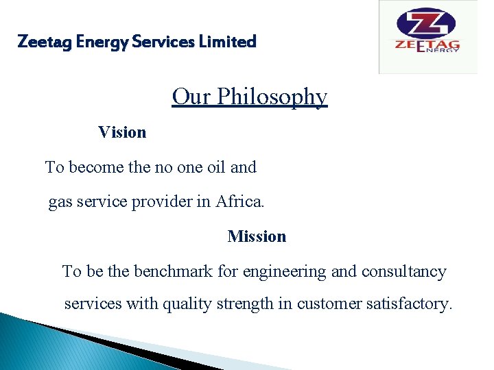 Zeetag Energy Services Limited Our Philosophy Vision To become the no one oil and