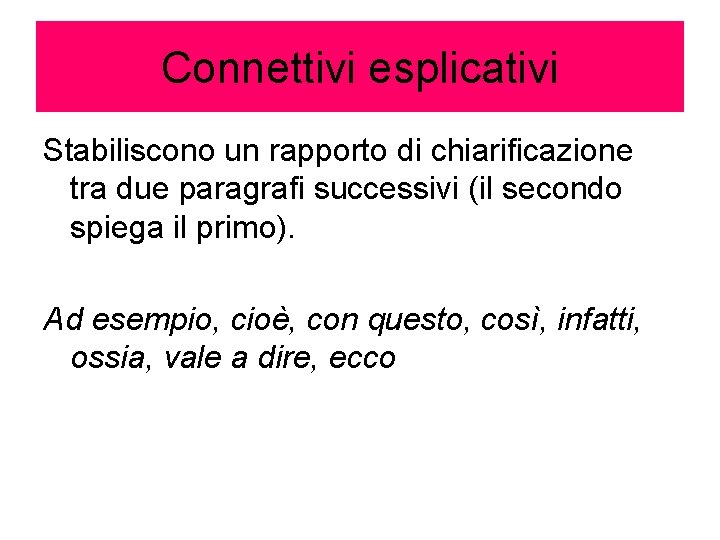 Connettivi esplicativi Stabiliscono un rapporto di chiarificazione tra due paragrafi successivi (il secondo spiega