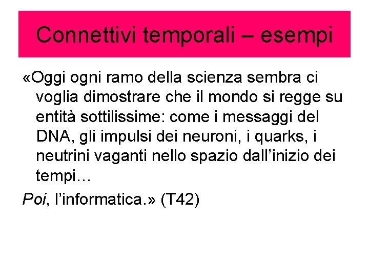 Connettivi temporali – esempi «Oggi ogni ramo della scienza sembra ci voglia dimostrare che