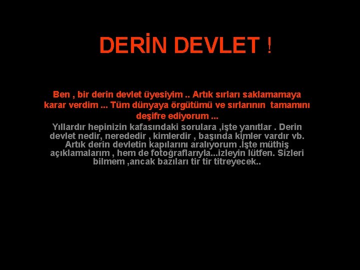 DERİN DEVLET ! Ben , bir derin devlet üyesiyim. . Artık sırları saklamamaya karar