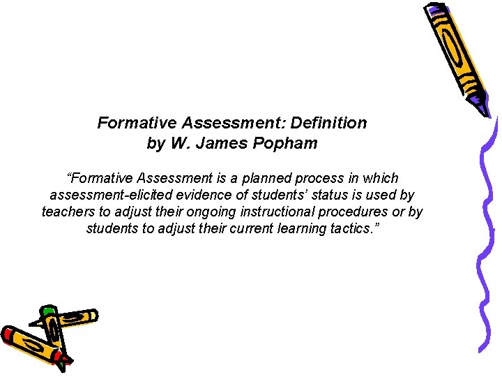 Formative Assessment: Definition by W. James Popham “Formative Assessment is a planned process in