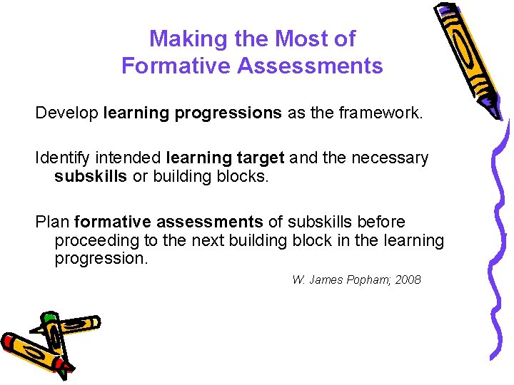 Making the Most of Formative Assessments Develop learning progressions as the framework. Identify intended