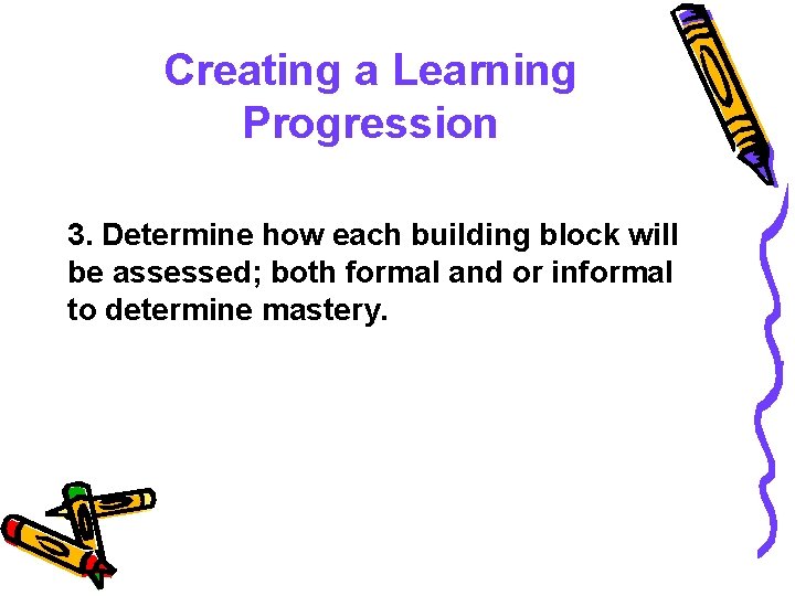 Creating a Learning Progression 3. Determine how each building block will be assessed; both
