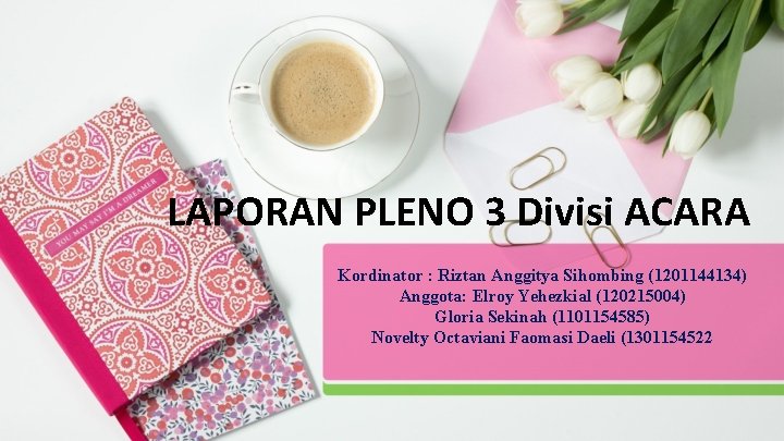 LAPORAN PLENO 3 Divisi ACARA Kordinator : Riztan Anggitya Sihombing (1201144134) Anggota: Elroy Yehezkial