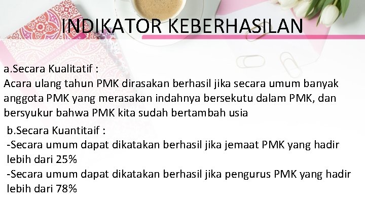 INDIKATOR KEBERHASILAN a. Secara Kualitatif : Acara ulang tahun PMK dirasakan berhasil jika secara