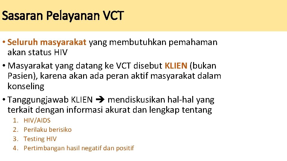 Sasaran Pelayanan VCT • Seluruh masyarakat yang membutuhkan pemahaman akan status HIV • Masyarakat