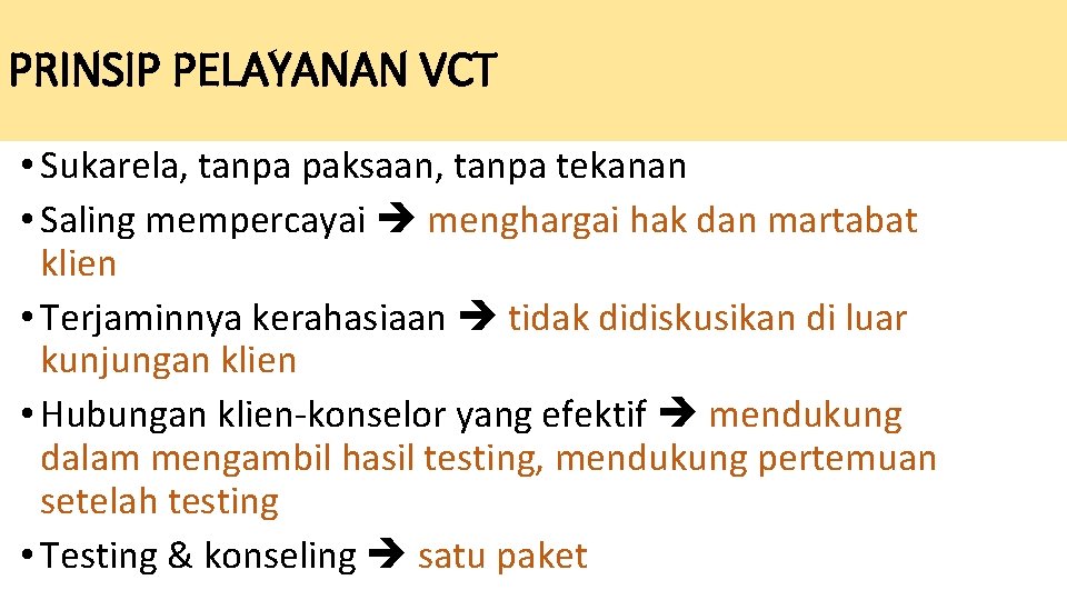 PRINSIP PELAYANAN VCT • Sukarela, tanpa paksaan, tanpa tekanan • Saling mempercayai menghargai hak