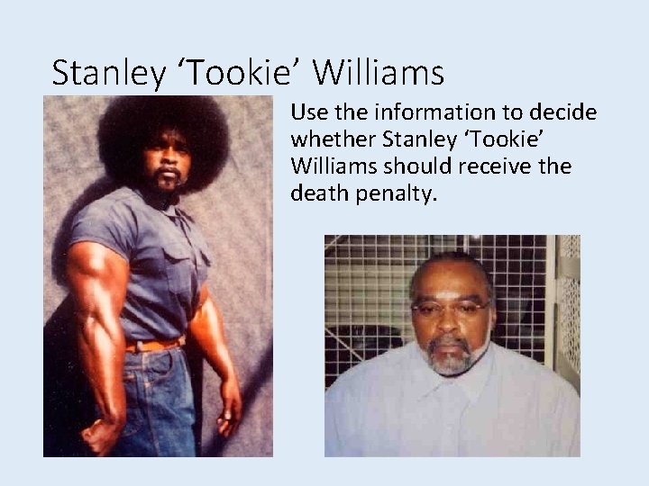 Stanley ‘Tookie’ Williams Use the information to decide whether Stanley ‘Tookie’ Williams should receive