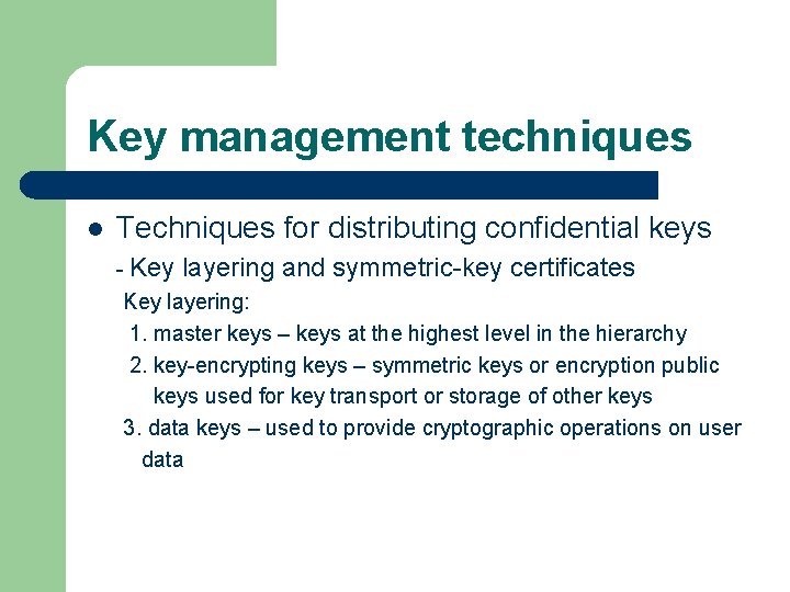Key management techniques l Techniques for distributing confidential keys - Key layering and symmetric-key