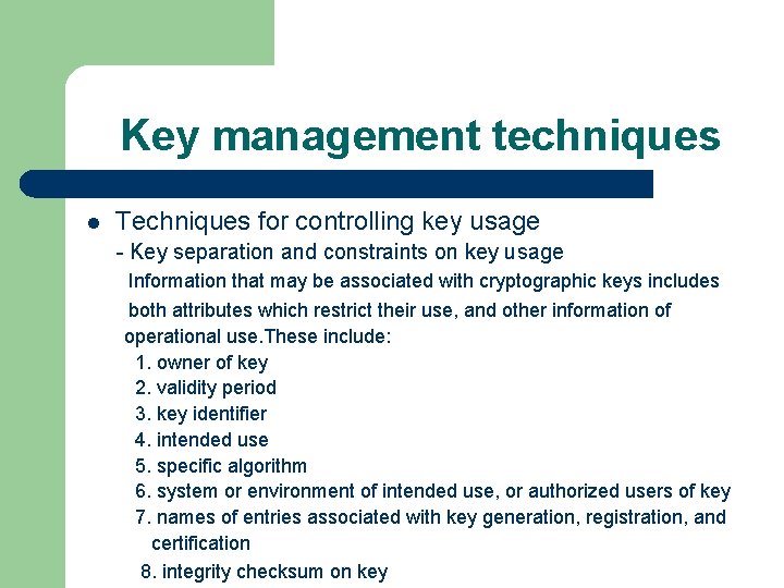 Key management techniques l Techniques for controlling key usage - Key separation and constraints