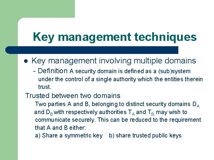 Key management techniques l Key management involving multiple domains - Definition A security domain