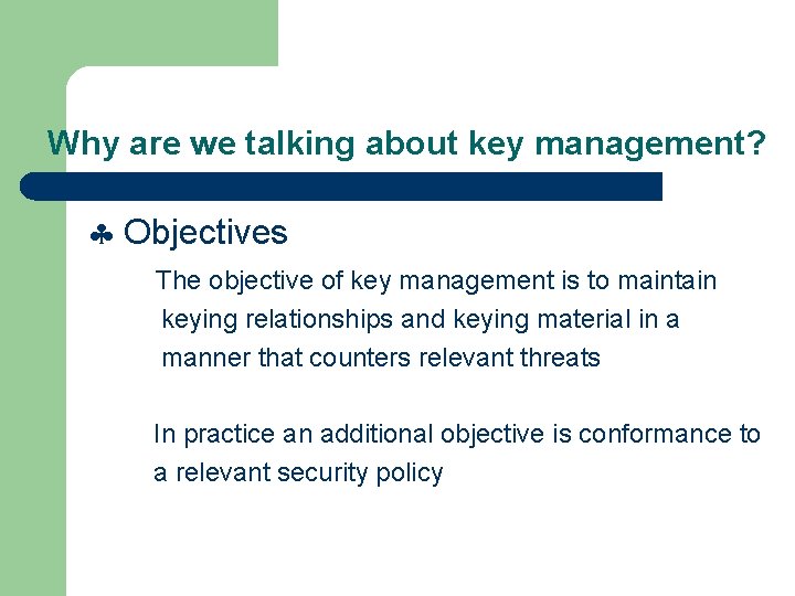 Why are we talking about key management? Objectives The objective of key management is