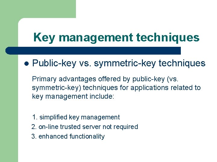 Key management techniques l Public-key vs. symmetric-key techniques Primary advantages offered by public-key (vs.