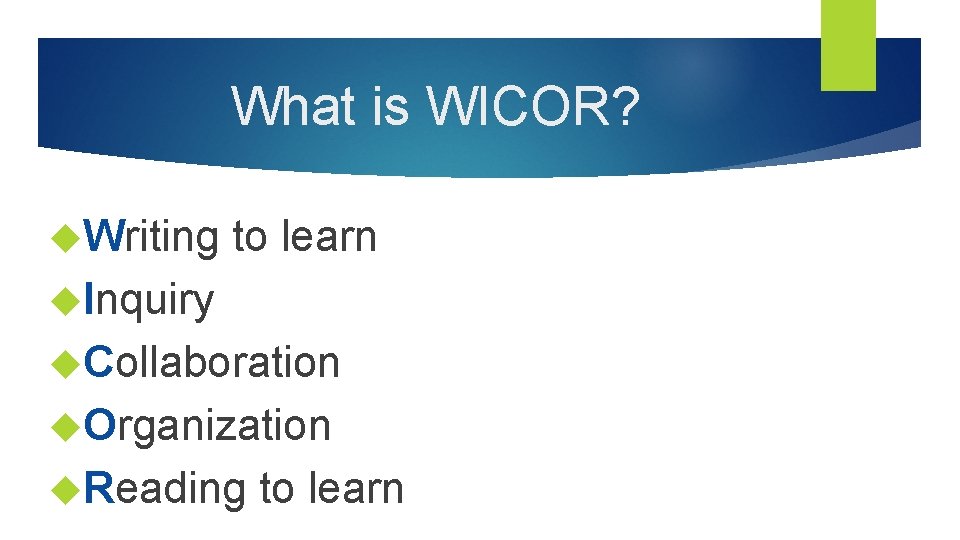 What is WICOR? Writing to learn Inquiry Collaboration Organization Reading to learn 