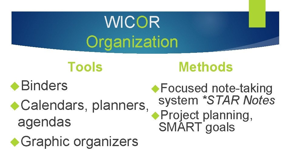 WICOR Organization Tools Methods Binders Focused note-taking system *STAR Notes Calendars, planners, Project planning,