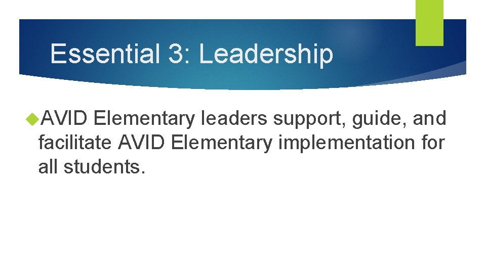 Essential 3: Leadership AVID Elementary leaders support, guide, and facilitate AVID Elementary implementation for