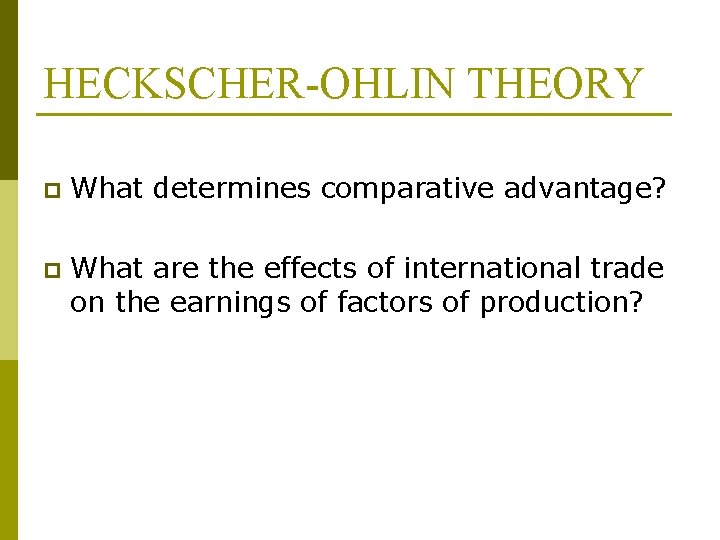 HECKSCHER-OHLIN THEORY p What determines comparative advantage? p What are the effects of international