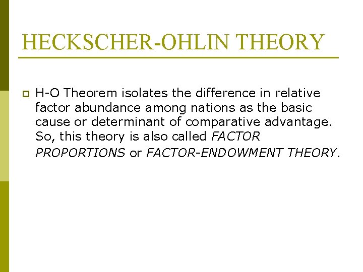 HECKSCHER-OHLIN THEORY p H-O Theorem isolates the difference in relative factor abundance among nations