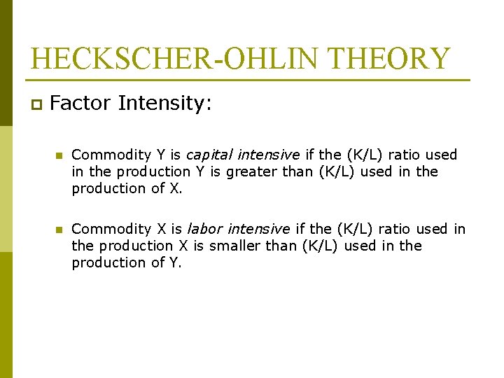 HECKSCHER-OHLIN THEORY p Factor Intensity: n Commodity Y is capital intensive if the (K/L)