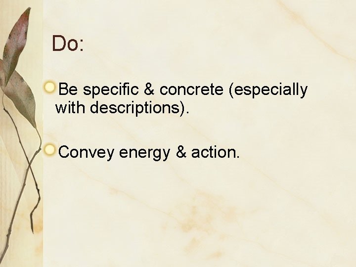 Do: Be specific & concrete (especially with descriptions). Convey energy & action. 