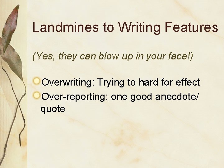 Landmines to Writing Features (Yes, they can blow up in your face!) Overwriting: Trying