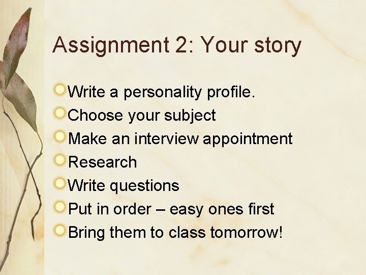 Assignment 2: Your story Write a personality profile. Choose your subject Make an interview