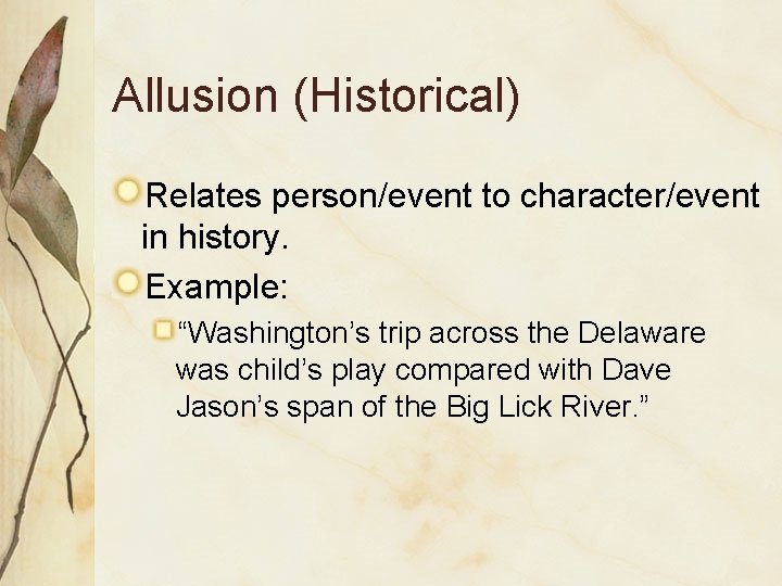 Allusion (Historical) Relates person/event to character/event in history. Example: “Washington’s trip across the Delaware