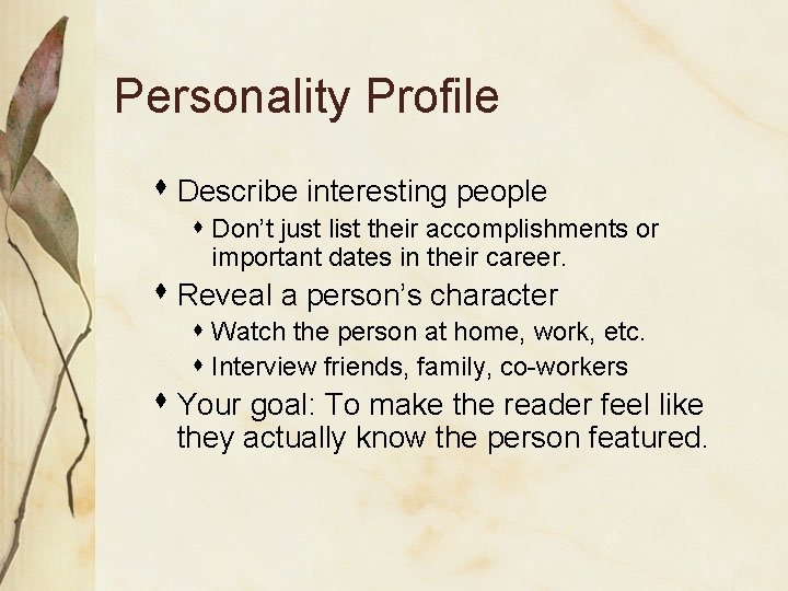 Personality Profile s Describe interesting people s Don’t just list their accomplishments or important