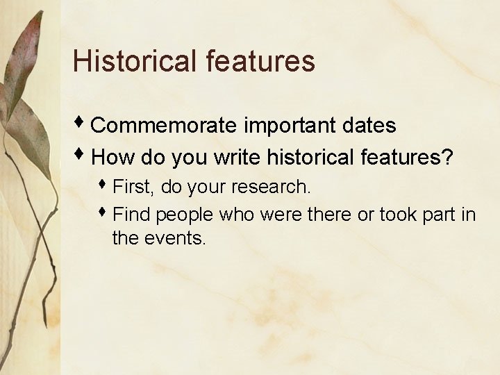 Historical features s Commemorate important dates s How do you write historical features? s