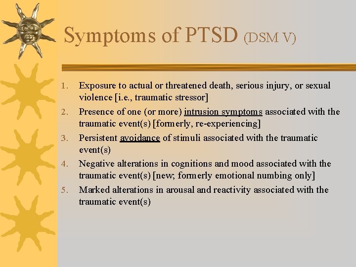 Symptoms of PTSD (DSM V) 1. 2. 3. 4. 5. Exposure to actual or